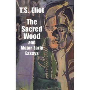 The Sacred Wood and Major Early Essays -- T. S. Eliot